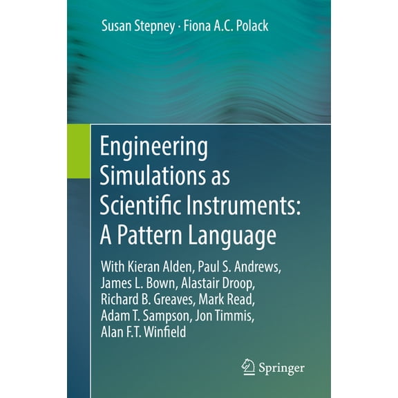 Engineering Simulations as Scientific Instruments: A Pattern Language: With Kieran Alden, Paul S. Andrews, James L. Bown, (Hardcover)