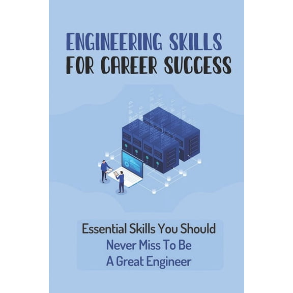 Engineering Skills For Career Success : Essential Skills You Should Never Miss To Be A Great Engineer: Choose The Right Career Path In Engineering (Paperback)