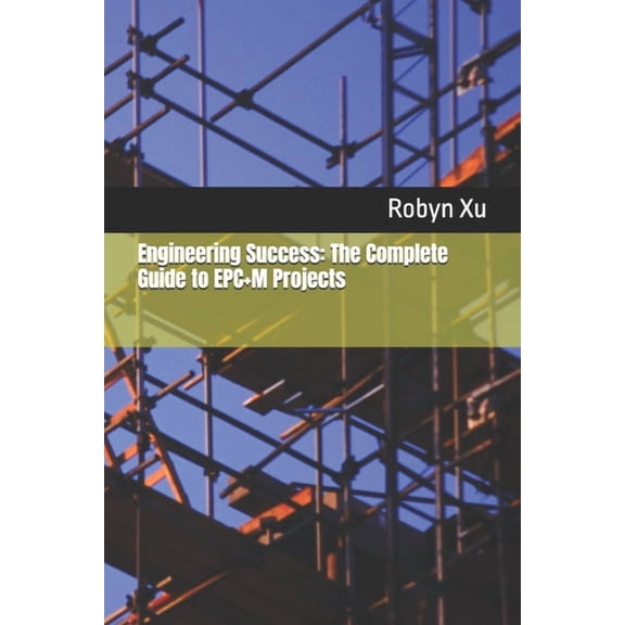 Engineering Success: The Complete Guide to EPC+M Projects, (Paperback)
