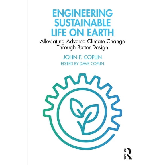 Engineering Sustainable Life on Earth: Alleviating Adverse Climate Change Through Better Design, (Paperback)