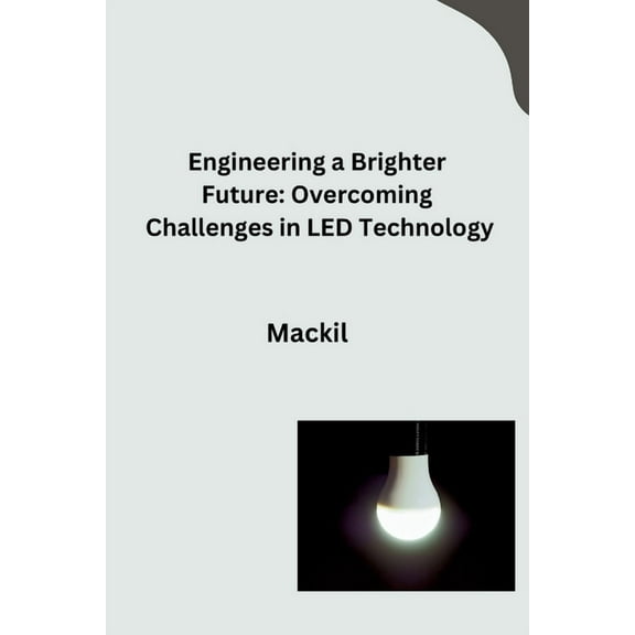 Engineering a Brighter Future: Overcoming Challenges in LED Technology, (Paperback)