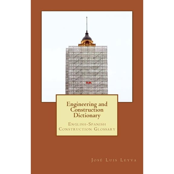 Engineering and Construction Dictionary: English-Spanish Construction Glossary (Paperback) by Jose Luis Leyva
