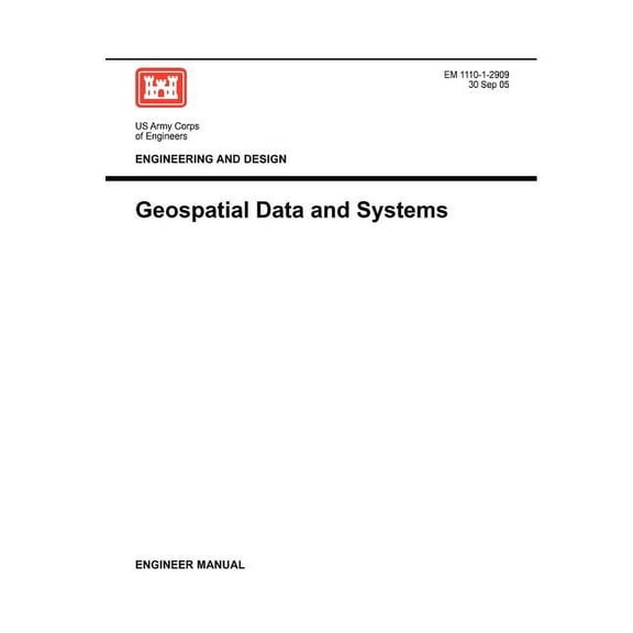 Engineering and Design: Geospatial Data Systems (Engineer Manual EM 1110-1-2909) (Paperback)