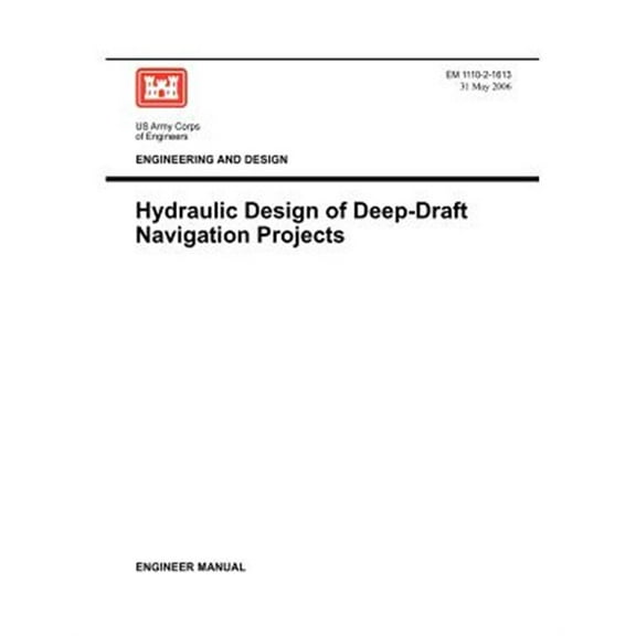 Engineering and Design: Hydraulic Design of Deep Draft Navigation Projects (Engineer Manual 1110-2-1613) (Paperback)