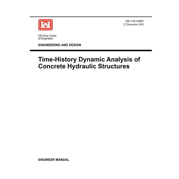 Engineering and Design: Time-History Dynamic Analysis of Concrete Hydraulic Structures (Engineer Manual EM 1110-2-6051), (Paperback)