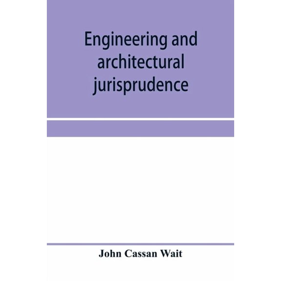 Engineering and architectural jurisprudence. A presentation of the law of construction for engineers, architects, contra, (Paperback)