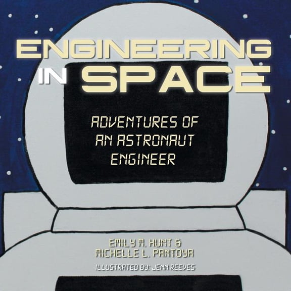 Engineering in Space: Adventures of an Astronaut Engineer (Paperback) by Emily M Hunt, Michelle L Pantoya