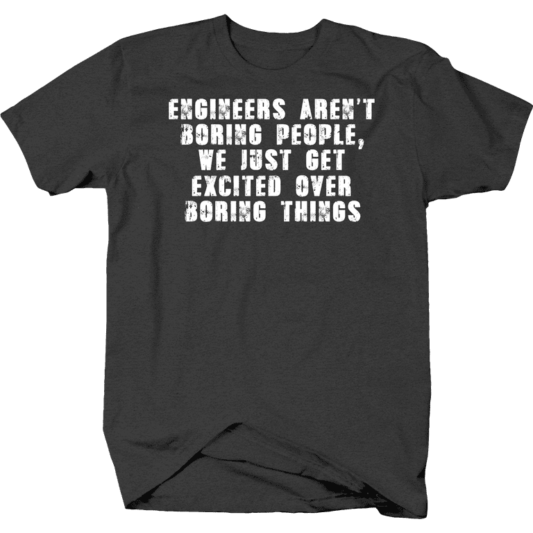 Engineers Arent Boring Get Excited Boring Things T-Shirt Medium 