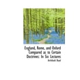 thumbnail image 1 of England, Rome, and Oxford Compared as to Certain Doctrines: In Six Lectures (Hardcover), 1 of 1