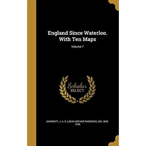 England Since Waterloo. With Ten Maps; Volume 7 Hardcover 1362178322 9781362178323 Marriott, J. A. R. John Arthur Ransome