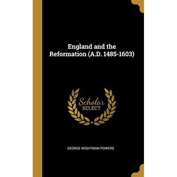 England and the Reformation A.D. 1485-1603 Hardcover 0469179023 9780469179028 George Wightman Powers