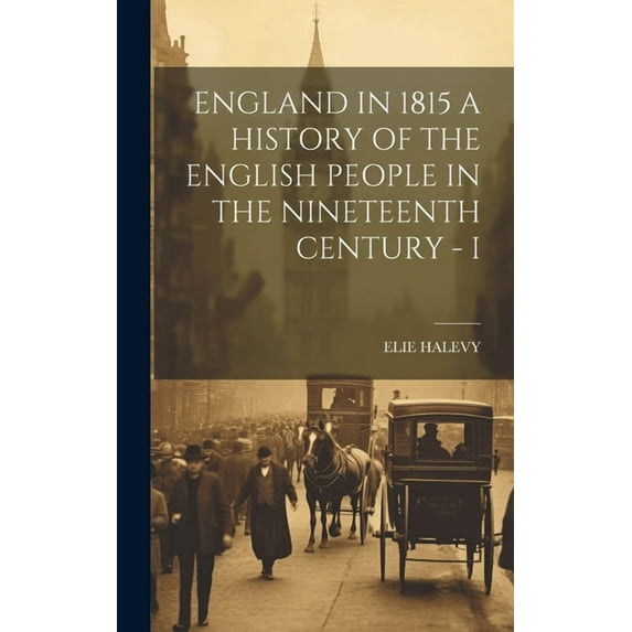 England in 1815 a History of the English People in the Nineteenth Century - I (Hardcover)