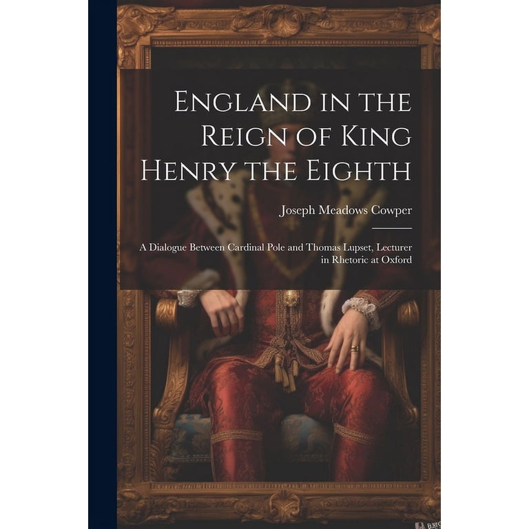 England in the Reign of King Henry the Eighth : A Dialogue Between