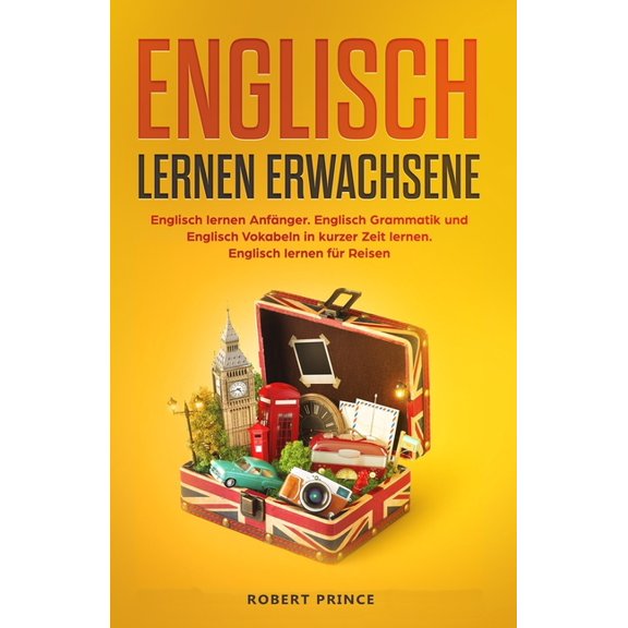 Englisch lernen Erwachsene: Englisch lernen Anfnger. Englisch Grammatik und Englisch Vokabeln in kurzer Zeit lernen. En, (Paperback)