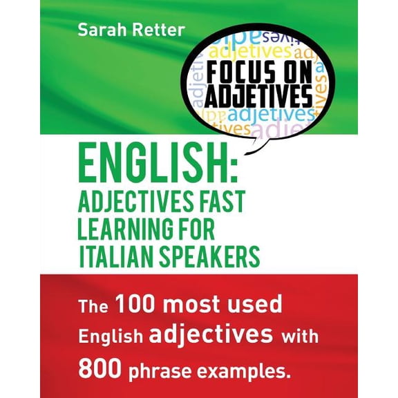 English for Italians: English: Adjectives Fast Track Learning for Italian Speakers: The 100 most used English adjectives with 800 phrase examples. (Paperback)
