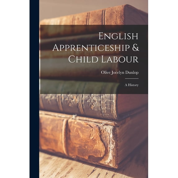 English Apprenticeship & Child Labour: A History, (Paperback)