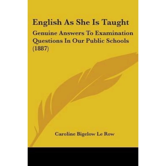 English As She Is Taught : Genuine Answers To Examination Questions In Our Public Schools (1887) (Paperback)
