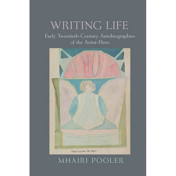 English Association Monographs Lup Writing Life: Early Twentieth-Century Autobiographies of the Artist-Hero, (Hardcover)