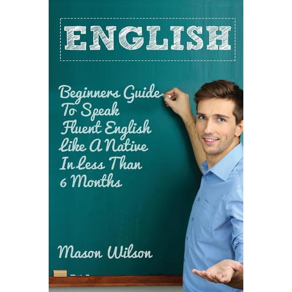 English Language, English Speaking, Accent Reduction: English: Beginners Guide to Speak Fluent English Like a Native in Less Than 6 Months (Paperback)