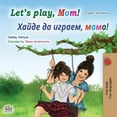 thumbnail image 1 of English Bulgarian Bilingual Collection Let's play, Mom! (English Bulgarian Bilingual Book), (Paperback), 1 of 1