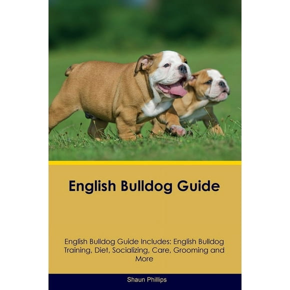 English Bulldog Guide English Bulldog Guide Includes: English Bulldog Training, Diet, Socializing, Care, Grooming, Breeding and More (Paperback)