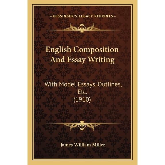 English Composition And Essay Writing: With Model Essays, Outlines, Etc. (1910)