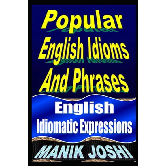 Popular English Idioms And Phrases: English Idiomatic Expressions English Daily Use Paperback 1492744832 9781492744832 Mr. Manik Joshi