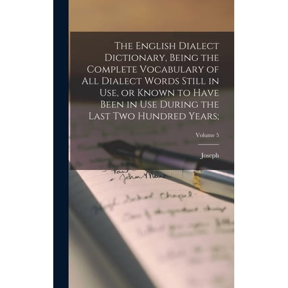 The English Dialect Dictionary, Being the Complete Vocabulary of All Dialect Words Still in Use, or Known to Have Been i, (Hardcover)