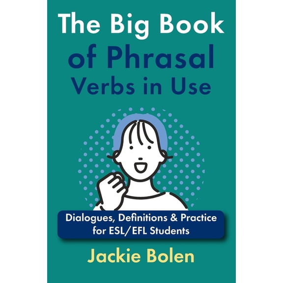 English Dialogues and Vocabulary The Big Book of Phrasal Verbs in Use: Dialogues, Definitions & Practice for ESL/EFL Students, Book 3, (Paperback)
