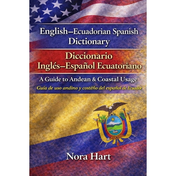 English-Ecuadorian Spanish Dictionary / Diccionario Ingls-Espaol Ecuatoriano: A Guide to Andean & Coastal Usage Gu, (Paperback)