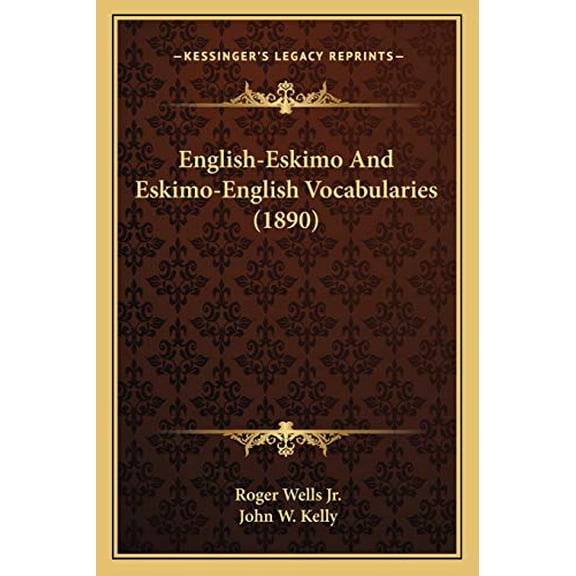 English-Eskimo And Eskimo-English Vocabularies 1890 Paperback 116540897X 9781165408979 Wells Jr., Roger