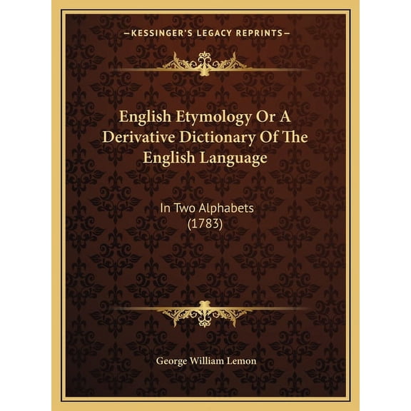 English Etymology or a Derivative Dictionary of the English Language : In Two Alphabets (1783)