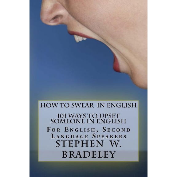 English Excel Ace Your English How To Swear In English: 101 Ways To Upset Someone In English: For English, Second Language Speakers, Book 12, (Paperback)