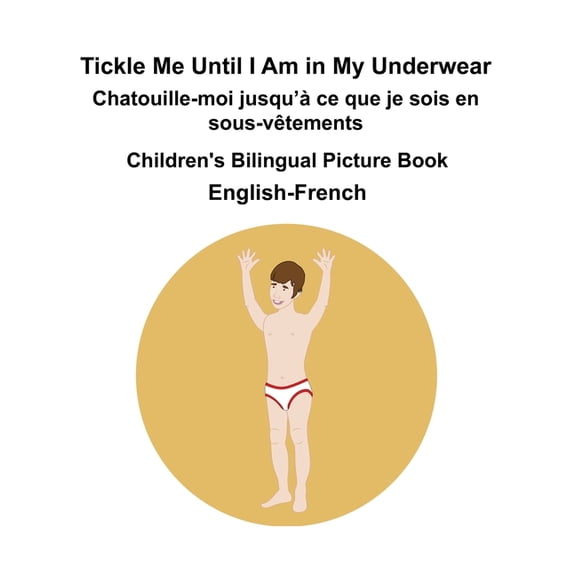 English-French Tickle Me Until I Am in My Underwear / Chatouille-moi jusqu' ce que je sois en sous-vtements Child, (Paperback)