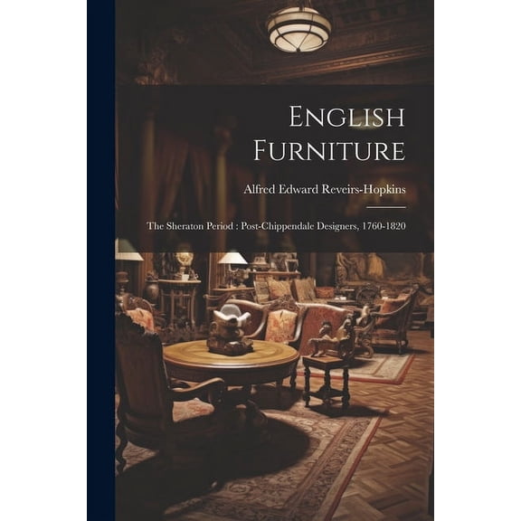 English Furniture: The Sheraton Period: Post-Chippendale Designers, 1760-1820 (Paperback)