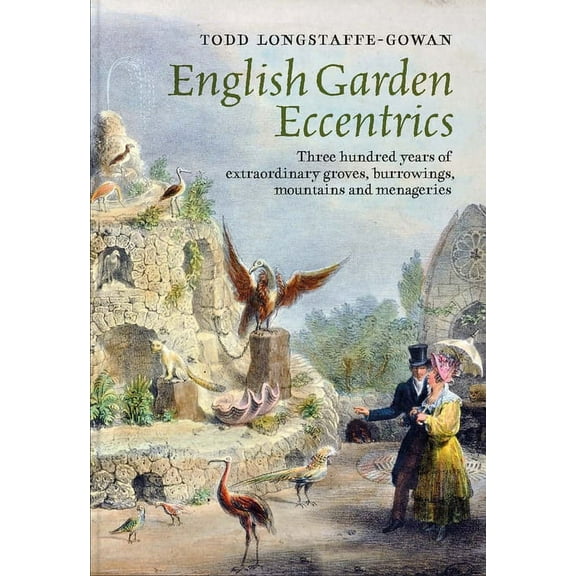 English Garden Eccentrics: Three Hundred Years of Extraordinary Groves, Burrowings, Mountains and Menageries, (Hardcover)
