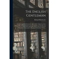 thumbnail image 1 of The English Gentleman; ; and The English Gentlewoman: : Both in One Volume Couched, and in One Modell Portrayed: to the Living Glory of Their Sexe, th, 1 of 1