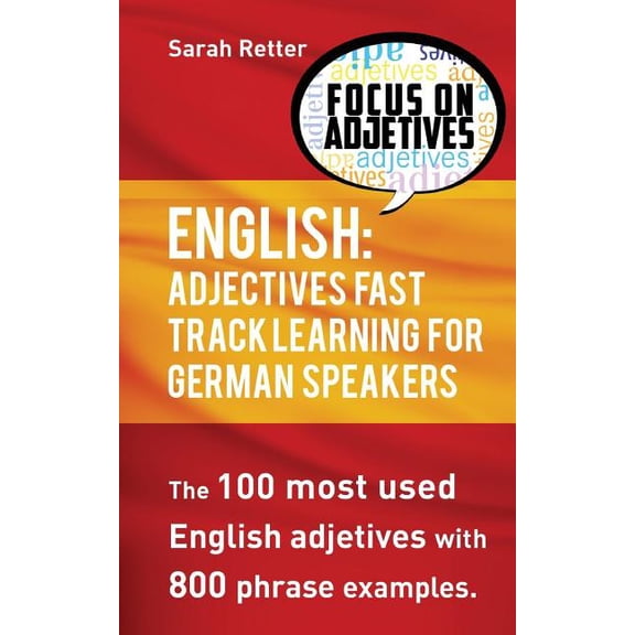 English for German Speakers: English: Adjectives Fast Track Learning for German Speakers: The 100 most used English adjectives with 800 phrase examples (Paperback)