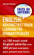 English for German Speakers: English: Adverbs Fast Track Learning for German Speakers.: The 100 most used English adverbs with 600 phrase examples. (Paperback)