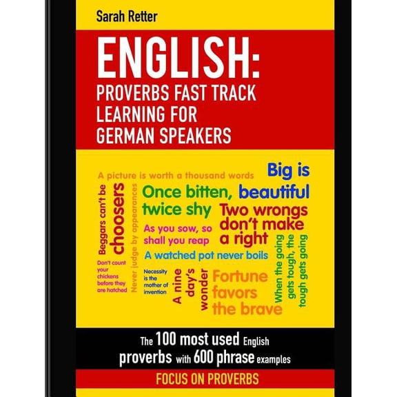 English for German Speakers: English: Proverbs Fast Track Learning For German Speakers: The 100 most used English proverbs with 600 phrase examples. (Paperback)