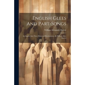 English Glees And Part-songs : An Inquiry Into Their Historical Development, By William Alex. Barrett (Paperback)