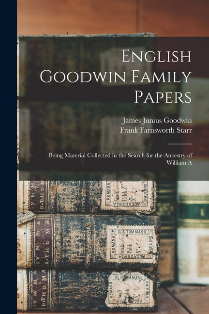 English Goodwin Family Papers: Being Material Collected in the Search ...