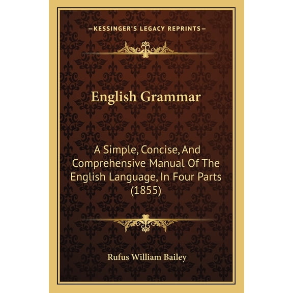 English Grammar : A Simple, Concise, And Comprehensive Manual Of The English Language, In Four Parts (1855) (Paperback)