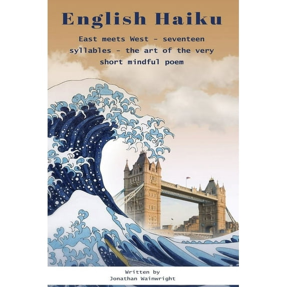 English Haiku: East meets West - seventeen syllables - the art of the very short mindful poem (Paperback)