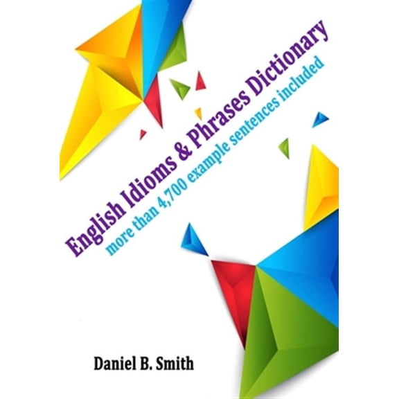 English Idioms & Phrases Dictionary (Paperback) by Daniel B Smith