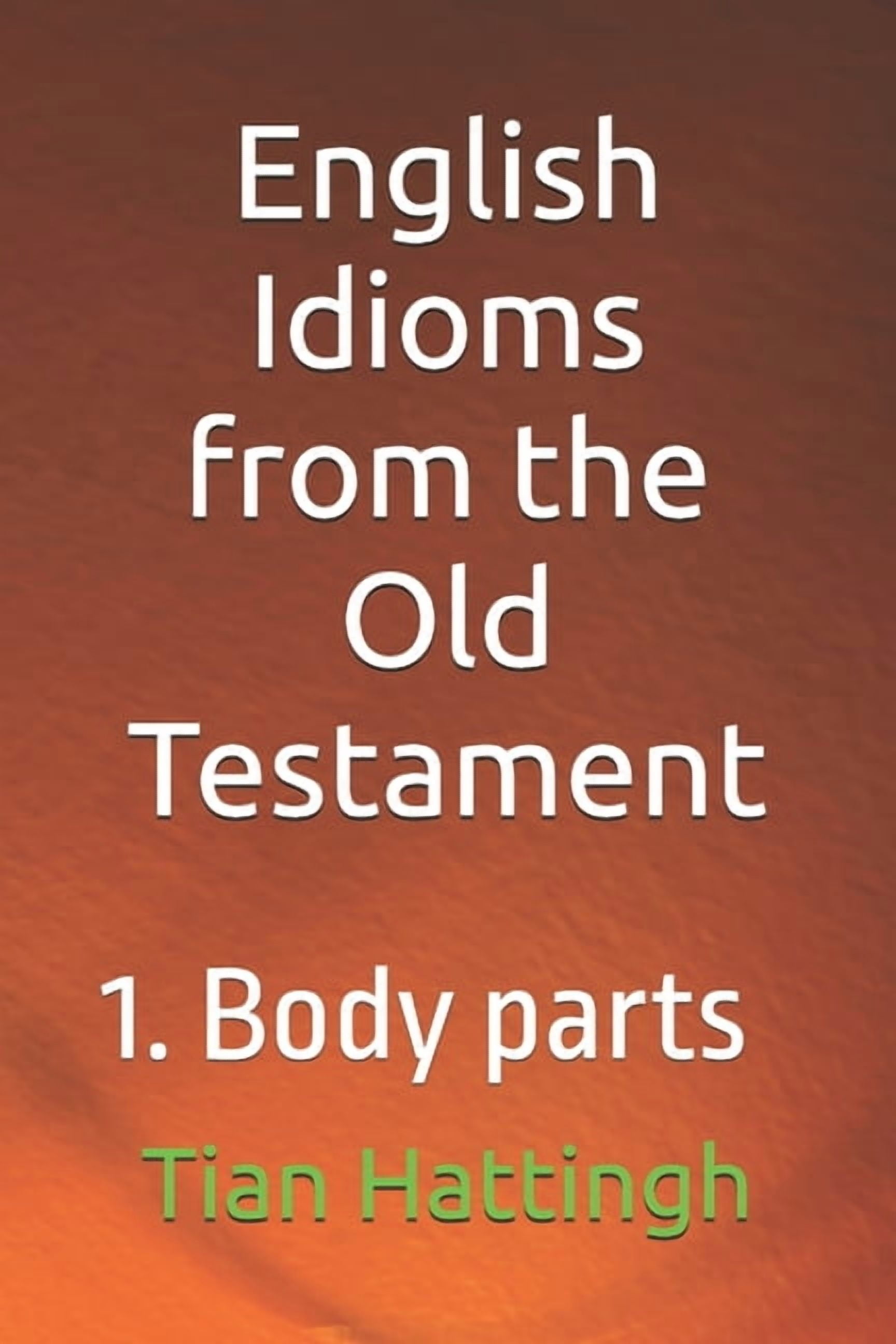 English Idioms from the Bible. English Idioms from the Old Testament: 1. Body parts, Book 1, (Paperback)