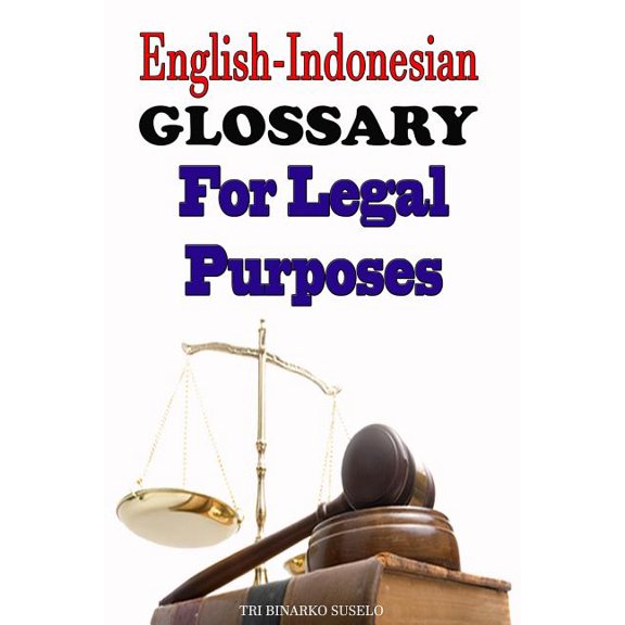 English-Indonesian Glossary For Legal Purposes : A useful reference for those studying or working in the field of law enforcement, human rights and international treaties (Paperback)