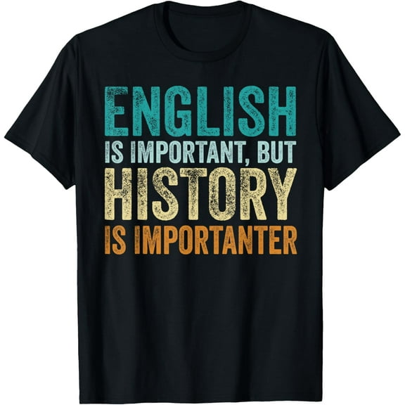 English Is Important But History Is Importanter Teacher Gift T-Shirt