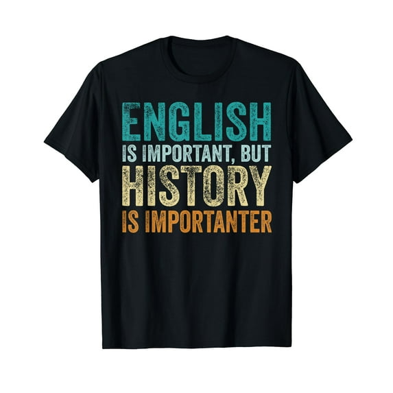 English Is Important But History Is Importanter Teacher Gift T-Shirt