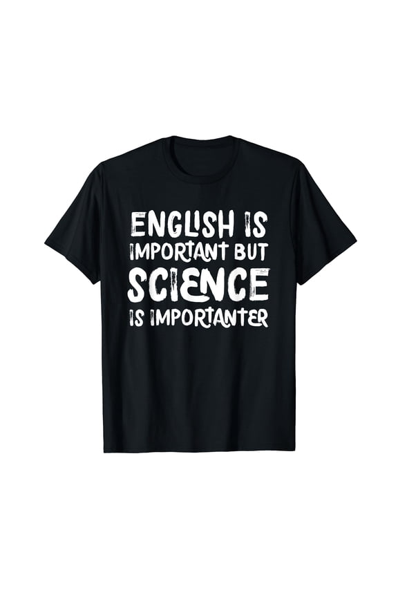 English Is Important But Science Is Importanter Funny T-Shirt